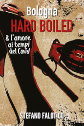 Bologna. Hard boiled & l amore ai tempi del Covid