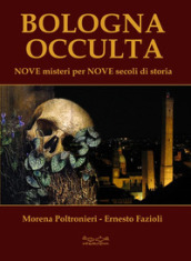 Bologna occulta. Nove misteri per nove secoli di storia
