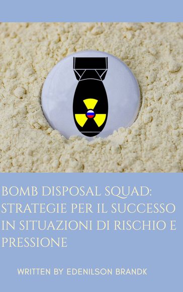 Bomb Disposal Squad: Strategie per il Successo in Situazioni di Rischio e Pressione