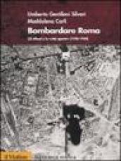 Bombardare Roma. Gli Alleati e la «Città aperta» (1940-1944)
