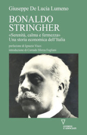 Bonaldo Stringher. «Serenità, calma e fermezza». Una storia economica dell Italia