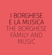 I Borghese e la musica-The Borghese family and music. Ediz. bilingue