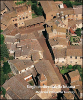 Borghi medievali della Toscana. Architettura e paesaggio dei piccoli centri da scoprire