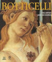 Botticelli. The artist and his works. Ediz. illustrata