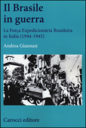 Il Brasile in guerra. La Força Expedicionaria Brasileira in Italia (1944-1945)
