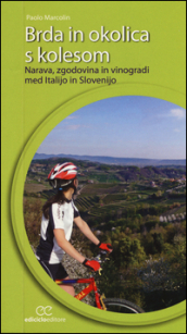 Brda in okolica s kolesom. Narava, zgodovina in vinogradi med Italijo in Slovenijo