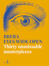 Brera eyes wide open. Thirty unmissable masterpieces. Ediz. illustrata
