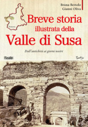 Breve storia illustrata della Valle di Susa. Dall antichità ai giorni nostri