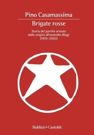 Brigate Rosse. Storia del partito armato dalle origini all'omicidio Biagi (1970 - 2002)