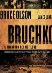 Bruchko e il miracolo dei Motilone. Come Bruce Olson ha portato nel 21esimo secolo una tribù dell età della pietra