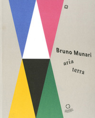Bruno Munari: aria-terra. Catalogo della mostra (Cittadella, 9 aprile 2017-10 gennaio 2018). Ediz. illustrata