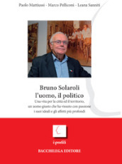 Bruno Solaroli, l uomo, il politico