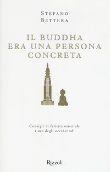 Il Buddha era una persona concreta. Consigli di felicità orientale a uso degli occidentali
