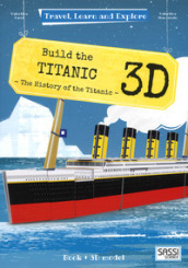 Build the 3D Titanic. The history of the Titanic. Travel, learn and explore. Ediz. a colori. Con Giocattolo