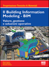 Il Building Information Modeling. BIM. Valore, gestione e soluzioni operative