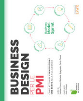 Business design per le PMI. Come attivare l innovazione che serve alla tua azienda