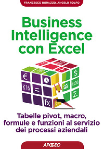 Business intelligence con Excel. Tabelle pivot, macro, formule e funzioni al servizio dei processi aziendali