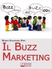 Il Buzz Marketing. Come Scatenare il Passaparola e Far Parlare di Sé e dei Propri Prodotti. (Ebook Italiano - Anteprima Gratis)