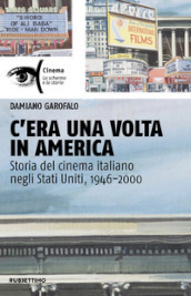 C era una volta in America. Storia del cinema italiano negli Stati Uniti, 1946-2000