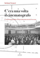 C era una volta il cinematografo. Le sale cinematografiche a Pistoia nella prima metà del Novecento. Nuova ediz.
