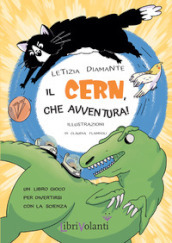 Il CERN, che avventura! Un libro-gioco per divertirsi con la scienza. Ediz. illustrata