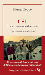 CSI. È stato un tempo il mondo. Resoconto collettivo a più voci del Consorzio Suonatori Indipendenti