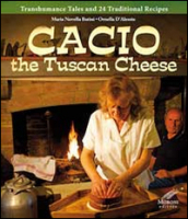 Cacio the tuscan cheese. Transhumance tales and 24 traditional recipes