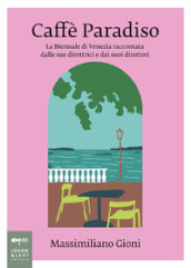 Caffè Paradiso. La Biennale di Venezia raccontata dalle sue direttrici e dai suoi direttori