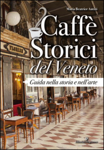 Caffè storici del Veneto. Guida nella storia e nell'arte