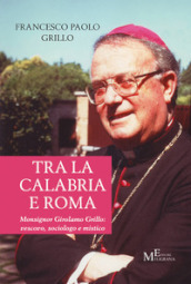 Tra la Calabria e Roma. Monsignor Girolamo Grillo: vescovo, sociologo e mistico