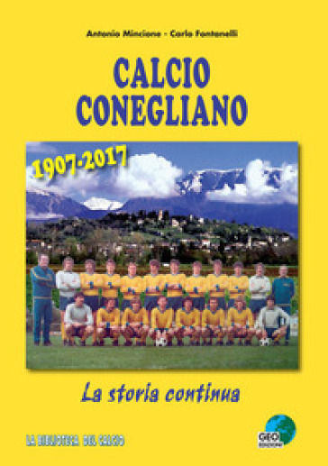 Calcio Conegliano 1907-2017. La storia continua. Ediz. illustrata