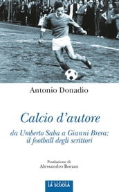 Calcio d autore da Umberto Saba a Gianni Brera: il football degli scrittori