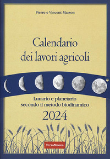 Calendario dei lavori agricoli 2024. Lunario e planetario secondo il metodo biodinamico