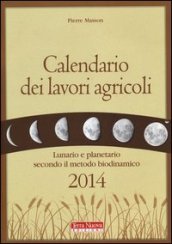 Calendario dei lavori agricoli 2014. Lunario e planetario secondo il metodo biodinamico