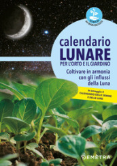 Calendario lunare per l orto e il giardino. Coltivare in armonia con gli influssi della luna