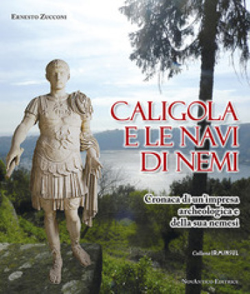 Caligola e le navi di Nemi. Cronaca di un'impresa archeologica e della sua nemesi
