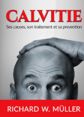 Calvitie. Ses causes, son traitement et sa prevention