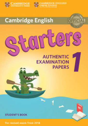 Cambridge English Starters 1. Authentic Examination Papers for Revised Exam from 2018. Starters 1. Student's Book