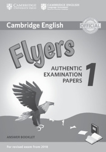 Cambridge English Starters 1. Authentic Examination Papers for Revised Exam from 2018. Flyers 1. Answer Booklet