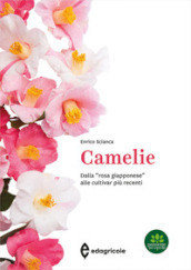 Camelie. Dalla «rosa giapponese» alle cultivar più recenti. Ediz. a colori