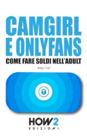 Camgirl e OnlyFans. Come fare soldi nell adult