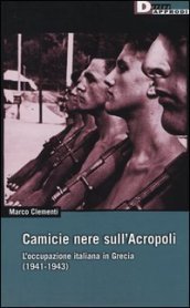 Camicie nere sull Acropoli. L occupazione italiana in Grecia (1941-1943)