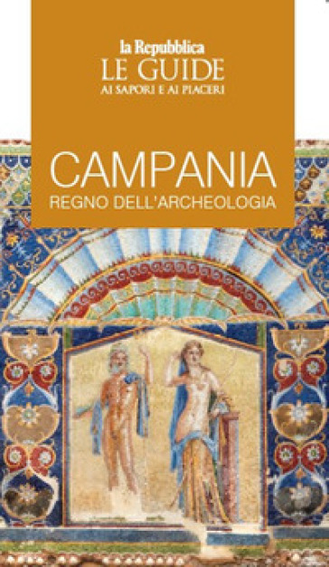 Campania, regno dell'archeologia. Le guide ai sapori e ai piaceri