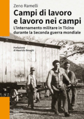Campi di lavoro e lavoro nei campi. L internamento militare in Ticino durante la Seconda guerra mondiale