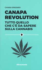 Canapa revolution. Tutto quello che c è da sapere sulla cannabis
