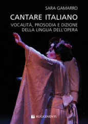 Cantare italiano. Vocalità, prosodia e dizione della lingua dell Opera Sara Gamarro