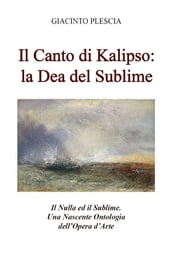 Il Canto di Kalipso: la Dea del Sublime. Il Nulla ed il Sublime. Una Nascente Ontologia dell Opera d Arte.