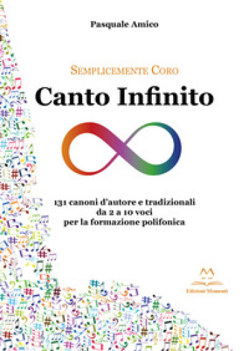 Canto infinito. 131 canoni d'autore e tradizionali da 2 a 10 voci per la formazione polifonica
