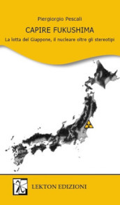 Capire Fukushima. La lotta del Giappone, il nucleare oltre gli stereotipi