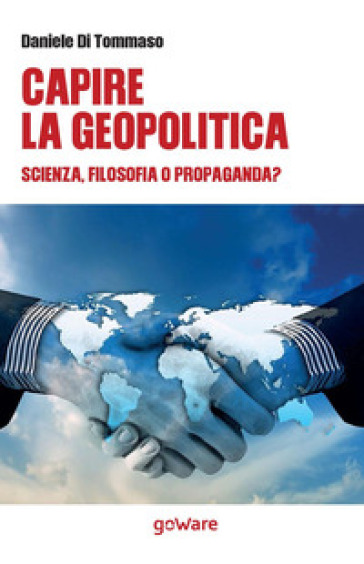 Capire la geopolitica. Scienza, filosofia o propaganda?